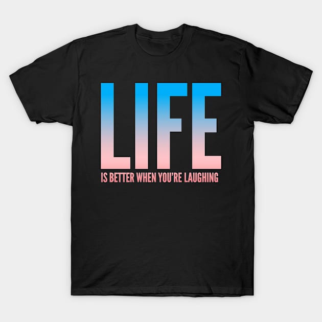 Life is Better When You're Laughing, Fun Inspirational Shirt to Enjoy Life T-Shirt by twizzler3b